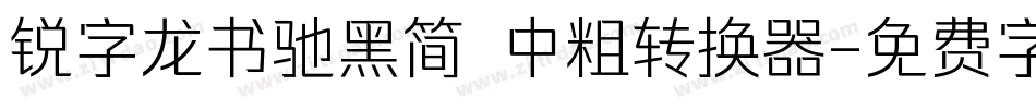锐字龙书驰黑简 中粗转换器字体转换